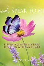 God Speak to Me . . .: Listening with my ears, hearing with my heart af My Journal