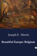 Beautiful Europe: Belgium af Joseph E. Morris