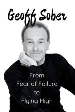 From Fear of Failure to Flying High af Geoff Sober