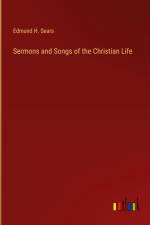 Sermons and Songs of the Christian Life af Edmund H. Sears