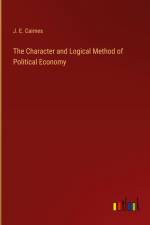 The Character and Logical Method of Political Economy af J. E. Cairnes