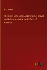 The Great Lone Land: A Narrative of Travel and Adventure in the North-West of America af W. F. Butler
