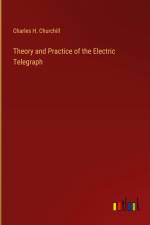 Theory and Practice of the Electric Telegraph af Charles H. Churchill