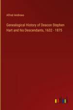 Genealogical History of Deacon Stephen Hart and his Descendants, 1632 - 1875