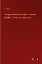 The Supernatural in the New Testament Possible, Credible, and Historical af C. A. Row