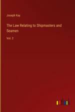 The Law Relating to Shipmasters and Seamen af Joseph Kay