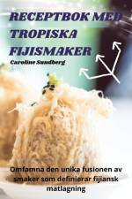 RECEPTBOK MED TROPISKA FIJISMAKER af Caroline Sundberg