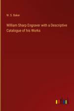 William Sharp Engraver with a Descriptive Catalogue of his Works af W. S. Baker