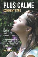 Comment Être Plus Calme - 25 Façons Simples de Gérer le Stress - Découvrez Comment Devenir Une Personne Plus Calme af Zen Michael