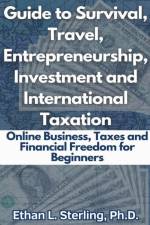 Guide to Survival, Travel, Entrepreneurship, Investment and International Taxation Online Business, Taxes and Financial Freedom for Beginners af Ethan L. Ph. D. Sterling