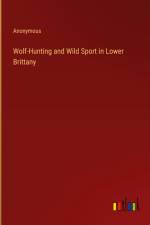 Wolf-Hunting and Wild Sport in Lower Brittany af Anonymous
