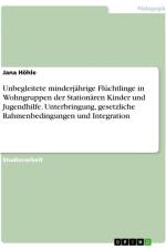 Unbegleitete minderjährige Flüchtlinge in Wohngruppen der Stationären Kinder und Jugendhilfe. Unterbringung, gesetzliche Rahmenbedingungen und Integration af Jana Höhle