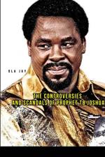 The Controversies and Scandals of Prophet TB Joshua af Ola Jay