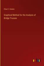 Graphical Method for the Analysis of Bridge Trusses af Chas E. Greene