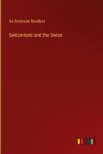 Switzerland and the Swiss af An American Resident