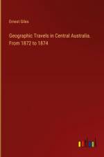Geographic Travels in Central Australia. From 1872 to 1874