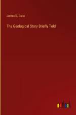 The Geological Story Briefly Told af James D. Dana