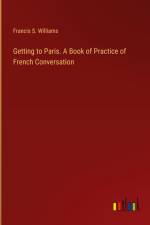 Getting to Paris. A Book of Practice of French Conversation af Francis S. Williams