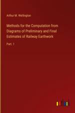 Methods for the Computation from Diagrams of Preliminary and Final Estimates of Railway Earthwork af Arthur M. Wellington
