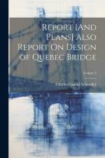 Report [And Plans] Also Report On Design of Quebec Bridge; Volume 2 af Charles Conrad Schneider