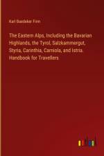 The Eastern Alps, Including the Bavarian Highlands, the Tyrol, Salzkammergut, Styria, Carinthia, Carniola, and Istria. Handbook for Travellers af Karl Baedeker Firm