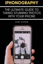 iPhonography - The Ultimate Guide To Taking Stunning Photos With Your iPhone af Dirk Dupon