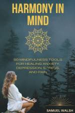 Harmony in Mind 50 Mindfulness Tools for Healing Anxiety, Depression, Stress, and Pain af Samuel Walsh