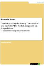 Data-Science-Projektplanung. Datenanalyse und das CRISP-DM-Modell, dargestellt am Beispiel eines IT-Dienstleistungsunternehmens af Alexandra Dragos