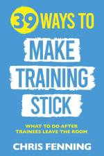 39 Ways to Make Training Stick af Chris Fenning