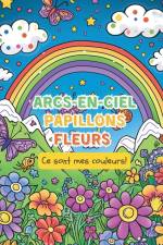 Arcs-en-ciel, Papillons. Fleurs - Ce sont mes couleurs! af Astrid Tate