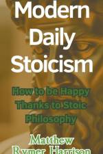 Modern Daily Stoicism How to be Happy Thanks to Stoic Philosophy af Matthew Rymer Harrison