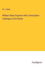 William Sharp Engraver with a Descriptive Catalogue of his Works af W. S. Baker