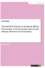 The Bell Bowl Prairie in Rockford, Illinois. Destruction of an Ecosystem and a Social Identity Motivated by Economics af Leo Kempe