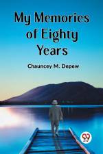 MY MEMORIES OF EIGHTY YEARS af Chauncey M. Depew