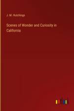 Scenes of Wonder and Curiosity in California af J. M. Hutchings