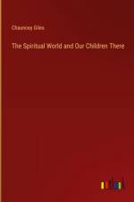 The Spiritual World and Our Children There af Chauncey Giles