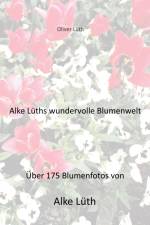 Alke Lüths wundervolle Blumenwelt af Oliver Lüth