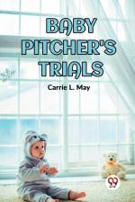 BABY PITCHER'S TRIALS af Carrie L. May