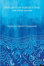 The Gift of Forgetting and Other Poems af Adam Lipscomb