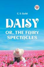 DAISY OR, THE FAIRY SPECTACLES af C. S. Guild
