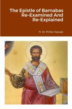 The Epistle of Barnabas Re-Examined And Re-Explained af Fr. Phillip Haeuser