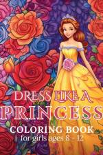 Dress like a Princess - Coloring book girls ages 8-12 af Astrid Tate