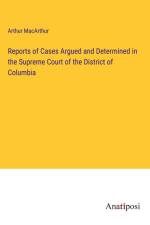 Reports of Cases Argued and Determined in the Supreme Court of the District of Columbia af Arthur Macarthur
