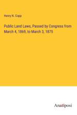 Public Land Laws, Passed by Congress from March 4, 1869, to March 3, 1875 af Henry N. Copp
