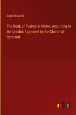 The Book of Psalms in Metre. According to the Version Approved by the Church of Scotland af David Mclaren