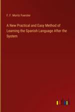 A New Practical and Easy Method of Learning the Spanish Language After the System af F. F. Moritz Foerster