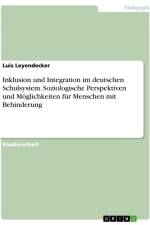 Inklusion und Integration im deutschen Schulsystem. Soziologische Perspektiven und Möglichkeiten für Menschen mit Behinderung af Luis Leyendecker