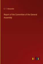 Report of the Committee of the General Assembly af C. T. Alexander