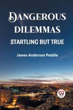 DANGEROUS DILEMMAS STARTLING BUT TRUE af James Anderson Peddie