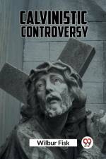 Calvinistic Controversy af Wilbur Fisk
